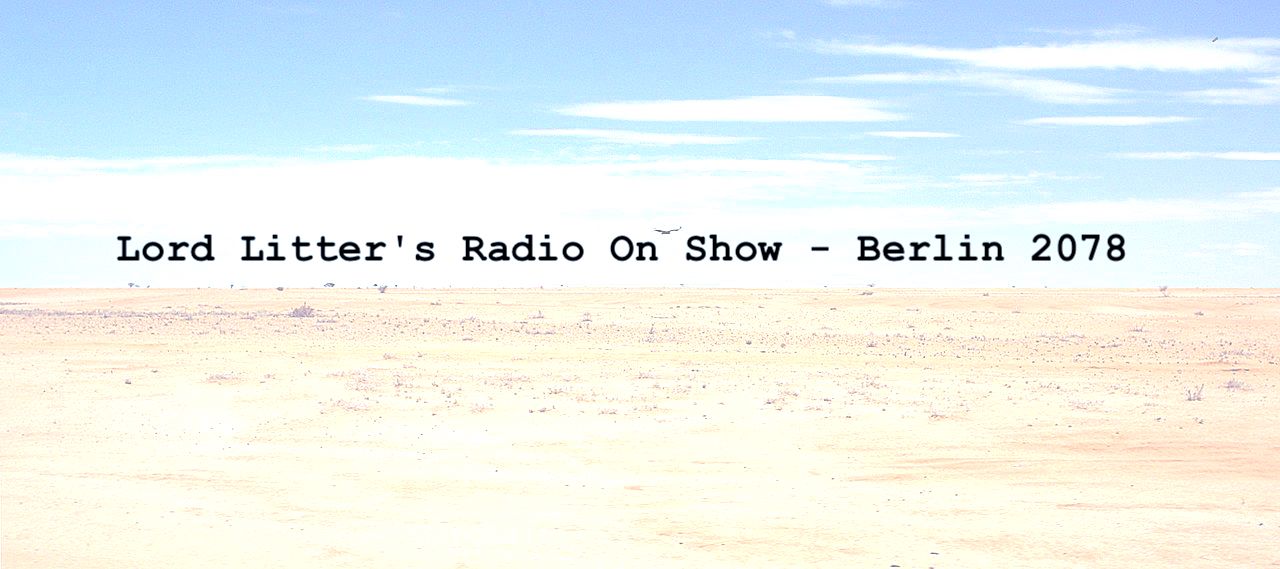 Lord Litter’s Radio On Show – Berlin 2078