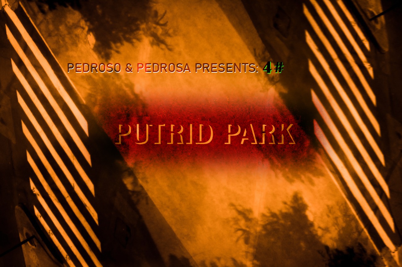 Pedroso & Pedrosa Presents: 4# – PUTRID PARK