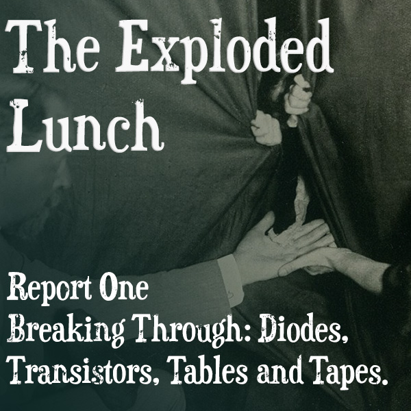 Dominic Smith – The exploded lunch, Report one — Breaking through — Diodes, transistors, tables and tapes.